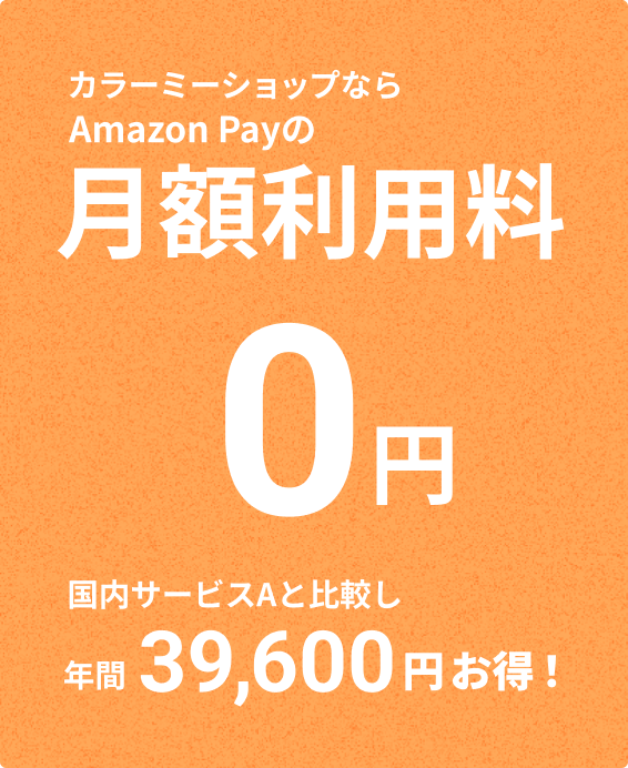 カラーミーショップならAmazon Payの月額利用料0円。国内サービスAと比較し年間39,600円お得！